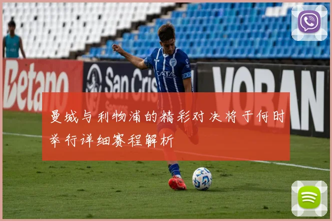 曼城与利物浦的精彩对决将于何时举行详细赛程解析